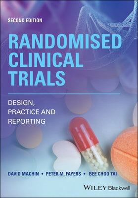 Randomised Clinical Trials: Design, Practice and Reporting by Machin, David