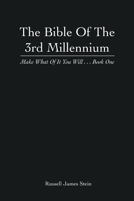 The Bible of the 3rd Millennium: Make What of It You Will... Book One by Stein, Russell James