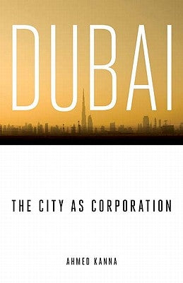 Dubai, the City as Corporation by Kanna, Ahmed