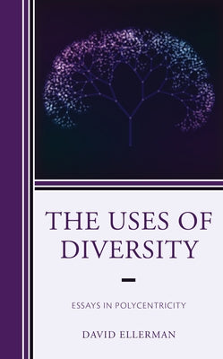 The Uses of Diversity: Essays in Polycentricity by Ellerman, David