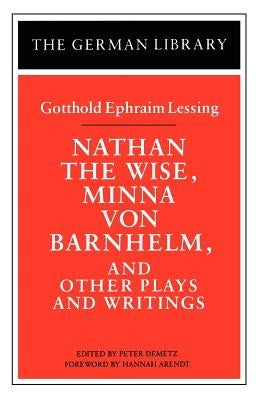 Nathan the Wise, Minna Von Barnhelm, and Other Plays and Writings: Gotthold Ephraim Lessing by Demetz, Peter