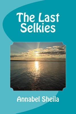 The Last Selkies by Sheila, Annabel