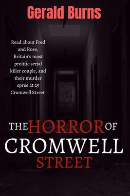 The Horror of Cromwell Street: Read about Fred and Rose, Britain's most prolific serial killer couple, and their murder spree at 25 Cromwell Street by Burns, Gerald