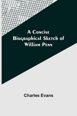 A Concise Biographical Sketch of William Penn by Evans, Charles