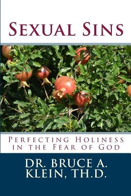 Sexual Sins: Perfecting Holiness in the Fear of God by Klein Th D., Bruce a.