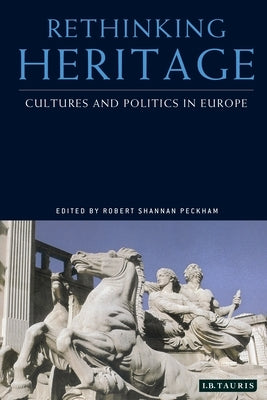 Rethinking Heritage: Cultures and Politics in Europe by Peckham, Robert Shannan