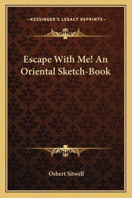 Escape with Me! an Oriental Sketch-Book by Sitwell, Osbert