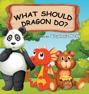 What Should Dragon Do? by Webb, Stephanie