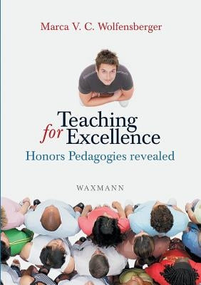 Teaching for Excellence: Honors Pedagogies revealed by Wolfensberger, Marca V. C.