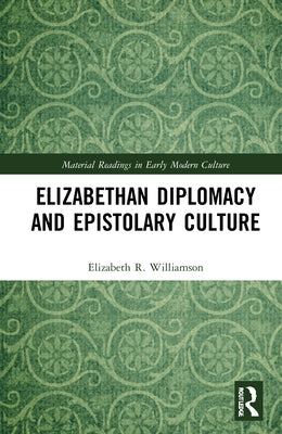 Elizabethan Diplomacy and Epistolary Culture by Williamson, Elizabeth R.