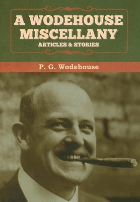 A Wodehouse Miscellany: Articles & Stories by Wodehouse, P. G.