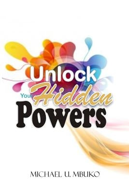 Unlock your Hidden Powers by Mbuko, Michael U.