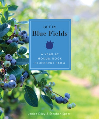 Out in Blue Fields: A Year at Hokum Rock Blueberry Farm by Riley, Janice