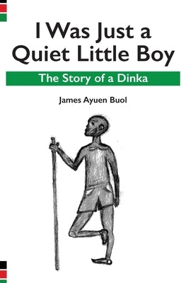 I Was Just a Quiet Little Boy: The Story of a Dinka by Buol, James Ayuen