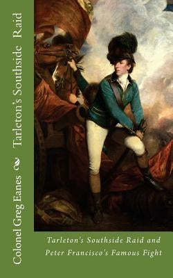 Tarleton's Southside Raid: and Peter Francisco's Famous Fight by Eanes, Colonel Greg