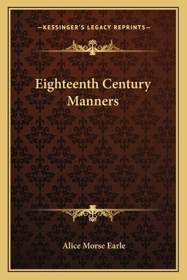 Eighteenth Century Manners by Earle, Alice Morse