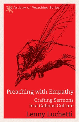 Preaching with Empathy: Crafting Sermons in a Callous Culture by Luchetti, Lenny