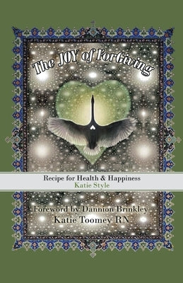The Joy of Forgiving: Recipe for Health & Happiness, Katie Style by Toomey, Katie