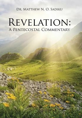 Revelation: A Pentecostal Commentary by Sadiku, Matthew N. O.