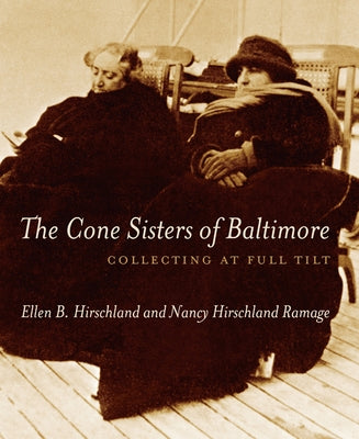 The Cone Sisters of Baltimore: Collecting at Full Tilt by Hirschland, Ellen B.
