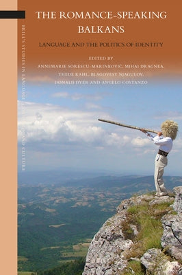 The Romance-Speaking Balkans: Language and the Politics of Identity by Sorescu-Marinkovic, Annemarie
