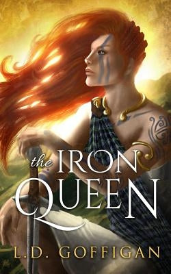 The Iron Queen: A Novel of Boudica by Goffigan, L. D.
