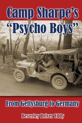Camp Sharpe's "Psycho Boys": From Gettysburg to Germany by Eddy, Beverley Driver