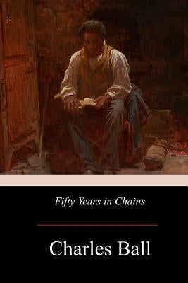 Fifty Years in Chains by Ball, Charles