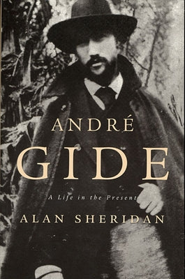 Andre Gide: A Life in the Present by Sheridan, Alan
