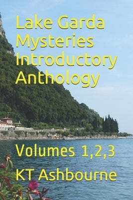 Lake Garda Mysteries Introductory Anthology: Volumes 1,2,3 by Ashbourne, Kt