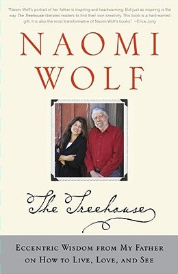 Treehouse: Eccentric Wisdom from My Father on How to Live, Love, and See by Wolf, Naomi