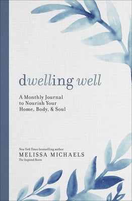 Dwelling Well: A Monthly Journal to Nourish Your Home, Body, and Soul by Michaels, Melissa