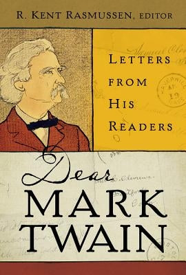 Dear Mark Twain: Letters from His Readersvolume 4 by Rasmussen, R. Kent