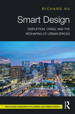 Smart Design: Disruption, Crisis, and the Reshaping of Urban Spaces by Hu, Richard