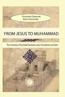 From Jesus to Muhammad: Similarities Between Early Christianity and Islam by Trencevska, Elena