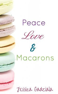Peace, Love, & Macarons by Gadziala, Jessica