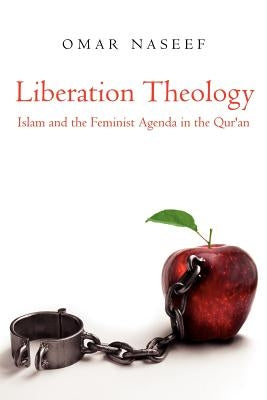 Liberation Theology: Islam and the Feminist Agenda in the Qur'an by Naseef, Omar