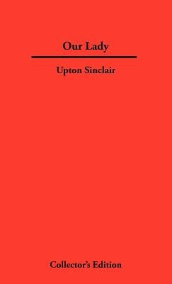 Our Lady by Sinclair, Upton