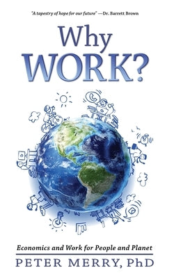 Why Work?: Economics and Work for People and Planet by Merry, Peter