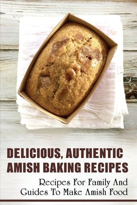 Delicious, Authentic Amish Baking Recipes: Recipes For Family And Guides To Make Amish Food: How To Make Bread Like Amish People by Tazewell, Hai