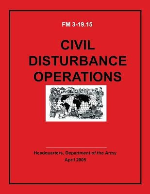 Civil Disturbance Operations (FM 3-19.15) by Army, Department Of the