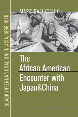 The African American Encounter with Japan and China: Black Internationalism in Asia, 1895-1945 by Gallicchio, Marc