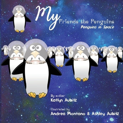 My Friends the Penguins - Penguins in Space by Aubitz, Katlyn