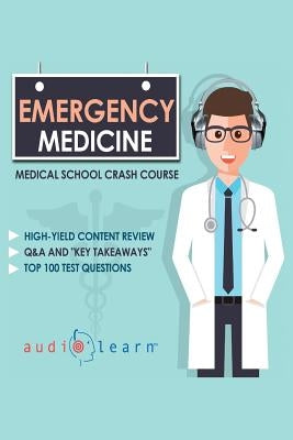 Emergency Medicine - Medical School Crash Course by Content Team, Audiolearn Medical