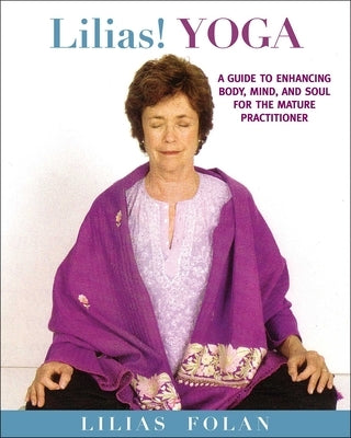 Lilias! Yoga: Your Guide to Enhancing Body, Mind, and Spirit in Midlife and Beyond by Folan, Lilias