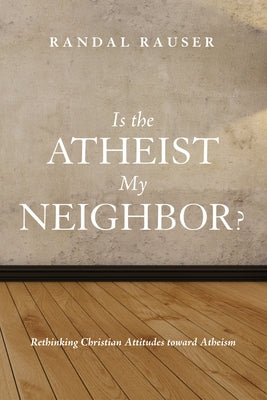 Is the Atheist My Neighbor? by Rauser, Randal