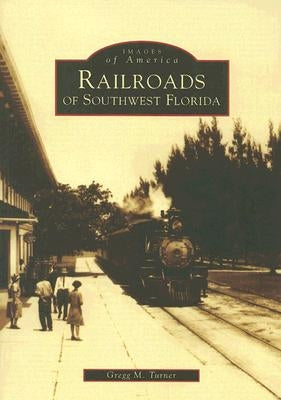 Railroads of Southwest Florida by Turner, Gregg M.