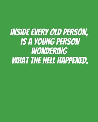 Inside Every Old Person Is A Young Person Wondering What the Hell Happened: Funny Gift for a 50 Year Old Man or Woman by Price, Campanela D.