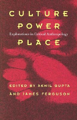 Culture, Power, Place: Explorations in Critical Anthropology by Gupta, Akhil