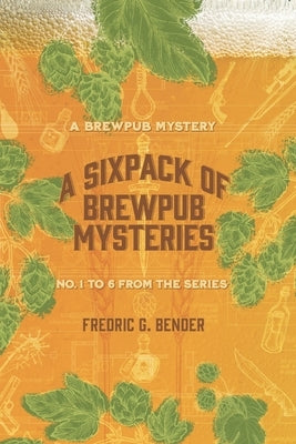 A Six Pack of Brewpub Mysteries: Numbers 1 through 6 by Bender, Fredric G.